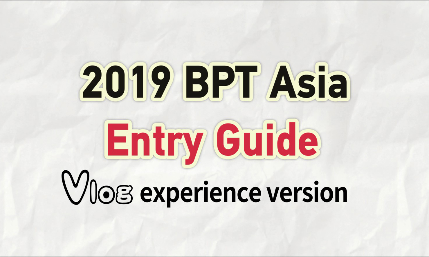 2019 BPT Asia Entry Guide VLOG experience version